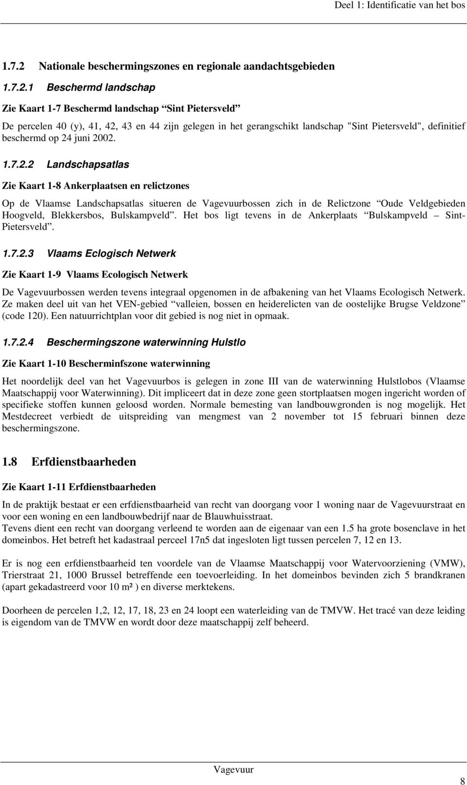 1 Beschermd landschap Zie Kaart 1-7 Beschermd landschap Sint Pietersveld De percelen 40 (y), 41, 42, 43 en 44 zijn gelegen in het gerangschikt landschap "Sint Pietersveld", definitief beschermd op 24