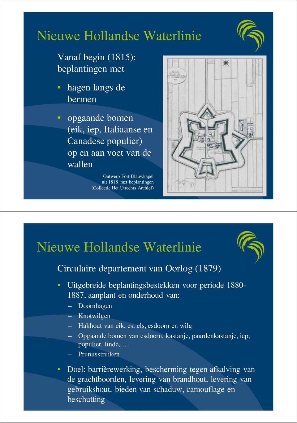 periode 1880-1887, aanplant en onderhoud van: Doornhagen Knotwilgen Hakhout van eik, es, els, esdoorn en wilg Opgaande bomen van esdoorn, kastanje, paardenkastanje, iep, populier,