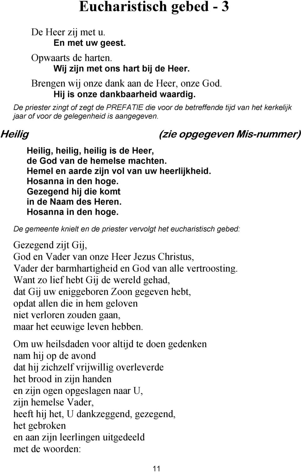 Hemel en aarde zijn vol van uw heerlijkheid. Hosanna in den hoge.