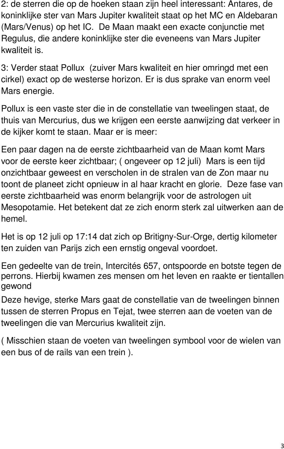 3: Verder staat Pollux (zuiver Mars kwaliteit en hier omringd met een cirkel) exact op de westerse horizon. Er is dus sprake van enorm veel Mars energie.