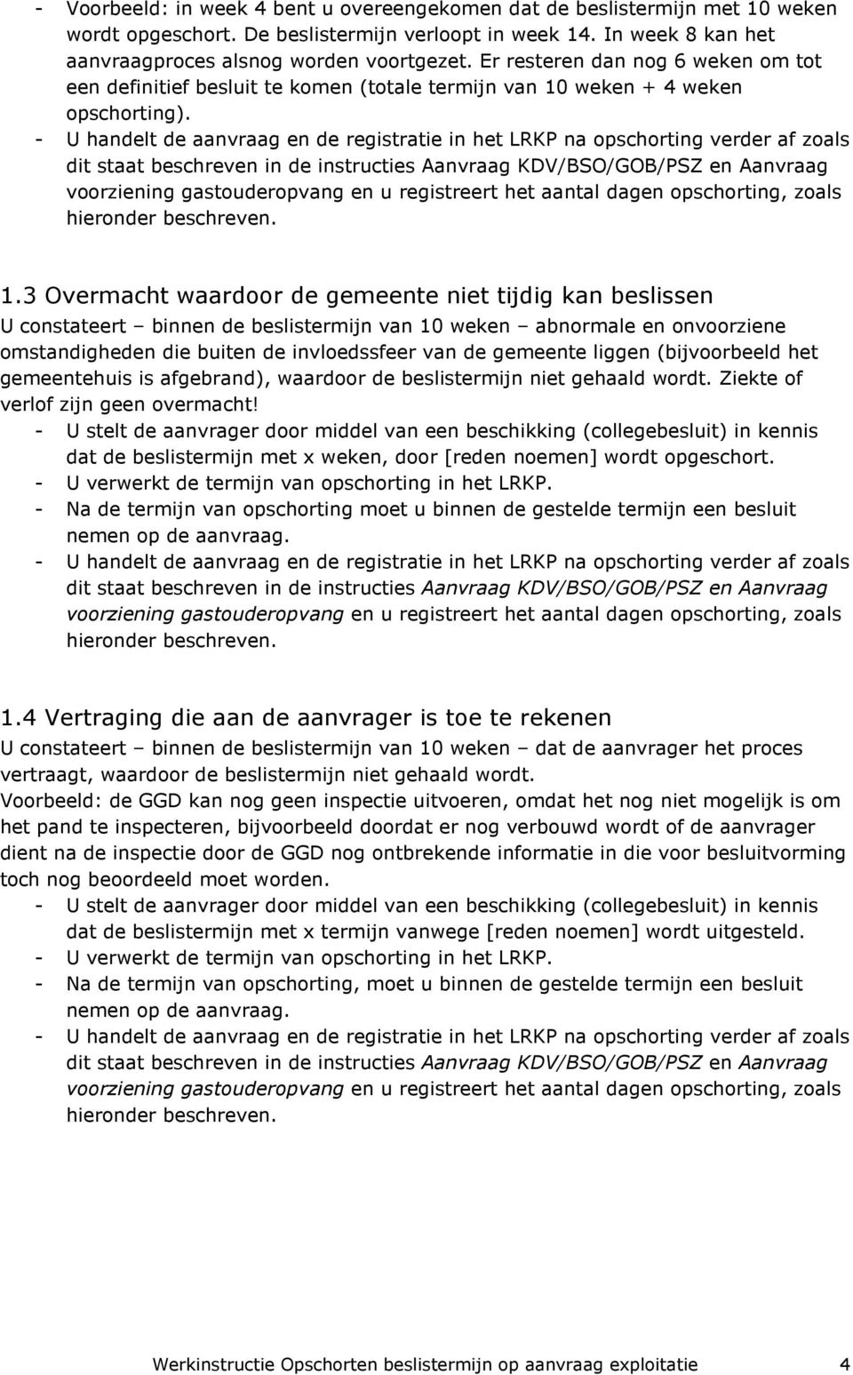 - U handelt de aanvraag en de registratie in het LRKP na opschorting verder af zoals dit staat beschreven in de instructies Aanvraag KDV/BSO/GOB/PSZ en Aanvraag voorziening gastouderopvang en u