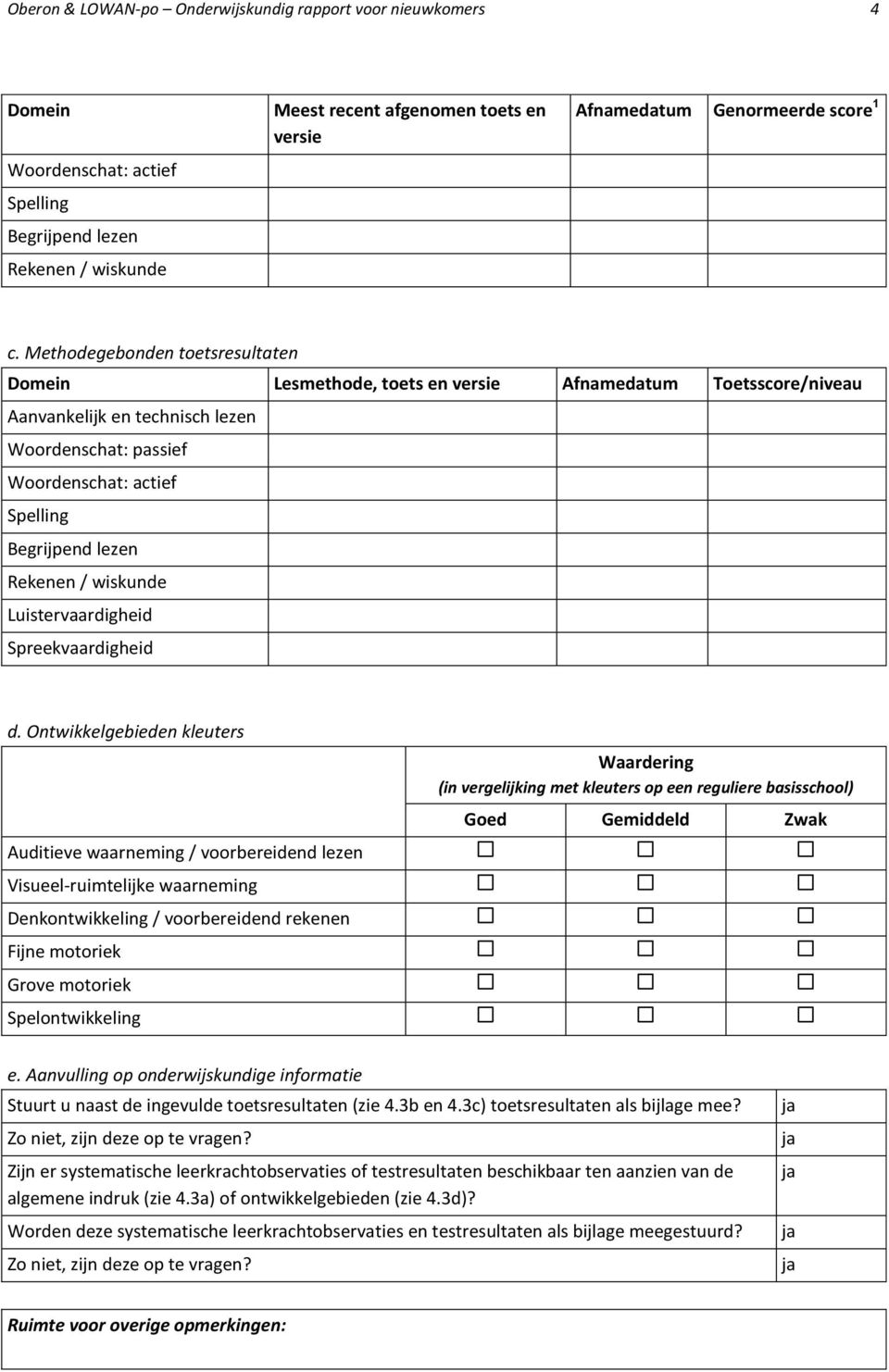Methodegebonden toetsresultaten Domein Lesmethode, toets en versie Afnamedatum Toetsscore/niveau Aanvankelijk en technisch lezen Woordenschat: passief Woordenschat: actief Spelling Begrijpend lezen