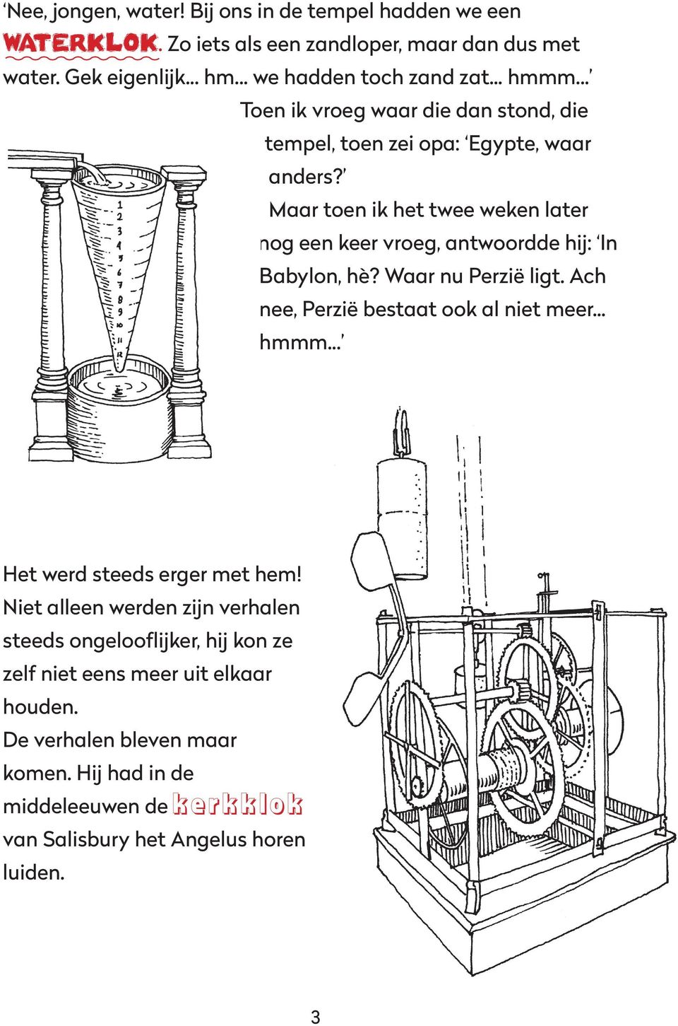 Maar toen ik het twee weken later nog een keer vroeg, antwoordde hij: In Babylon, hè? Waar nu Perzië ligt. Ach nee, Perzië bestaat ook al niet meer... hmmm.