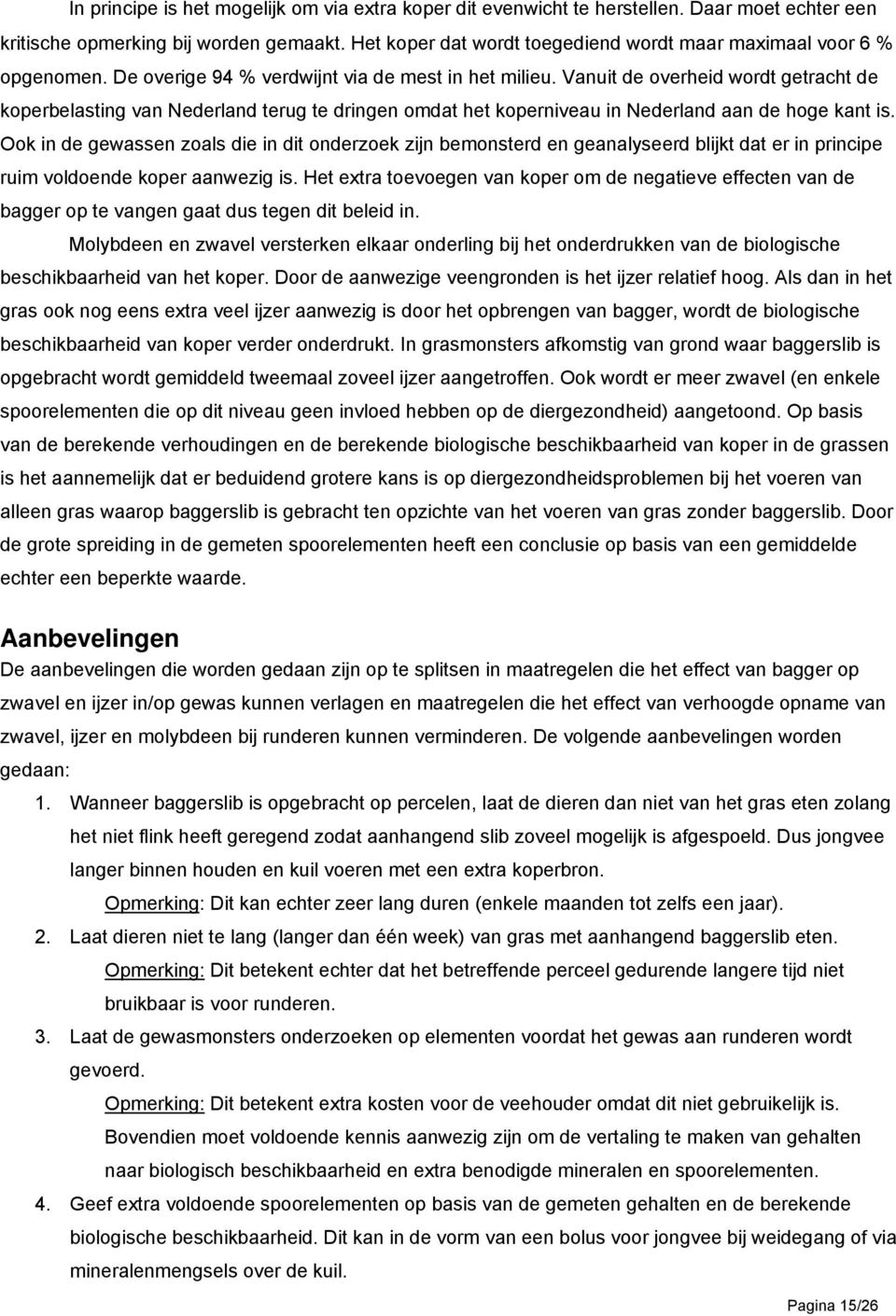 Vanuit de overheid wordt getracht de koperbelasting van Nederland terug te dringen omdat het koperniveau in Nederland aan de hoge kant is.