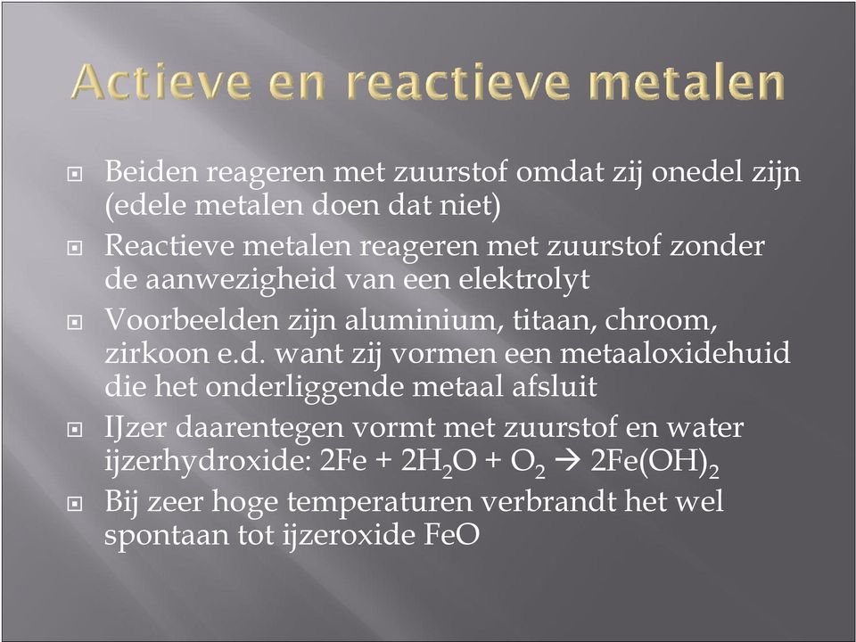 r de aanwezigheid van een elektrolyt Voorbeelden zijn aluminium, titaan, chroom, zirkoon e.d. want zij vormen een