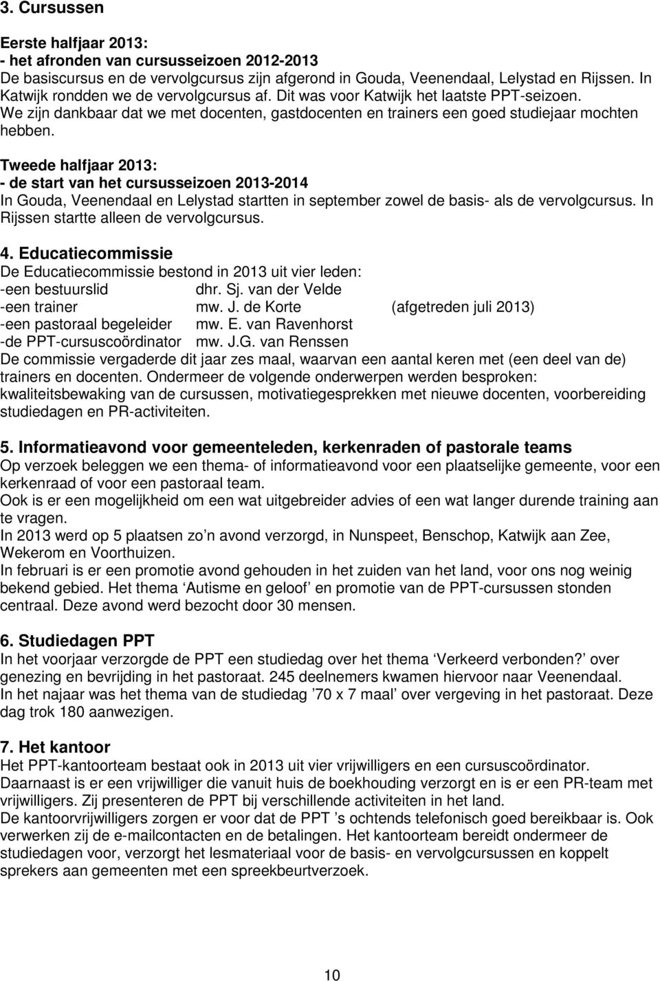 Tweede halfjaar 2013: - de start van het cursusseizoen 2013-2014 In Gouda, Veenendaal en Lelystad startten in september zowel de basis- als de vervolgcursus.