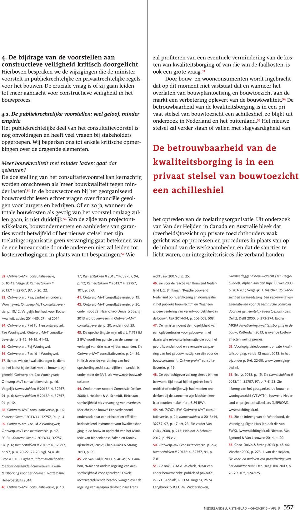 De publiekrechtelijke voorstellen: veel geloof, minder empirie Het publiekrechtelijke deel van het consultatievoorstel is nog onvoldragen en heeft veel vragen bij stakeholders opgeroepen.