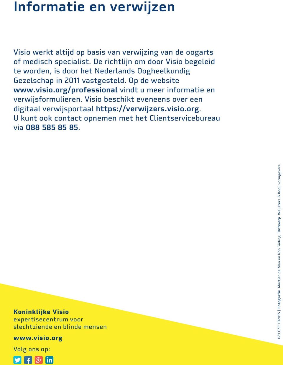 org/professional vindt u meer informatie en verwijsformulieren. Visio beschikt eveneens over een digitaal verwijsportaal https://verwijzers.visio.org. U kunt ook contact opnemen met het Clientservicebureau via 088 585 85 85.