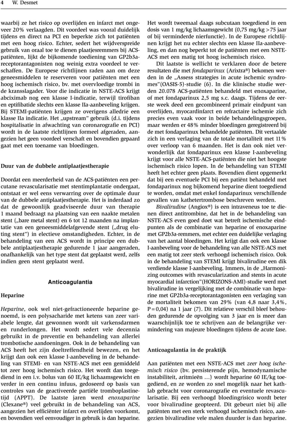 verschaffen. De Europese richtlijnen raden aan om deze geneesmiddelen te reserveren voor patiënten met een hoog ischemisch risico, bv. met overvloedige trombi in de kransslagader.