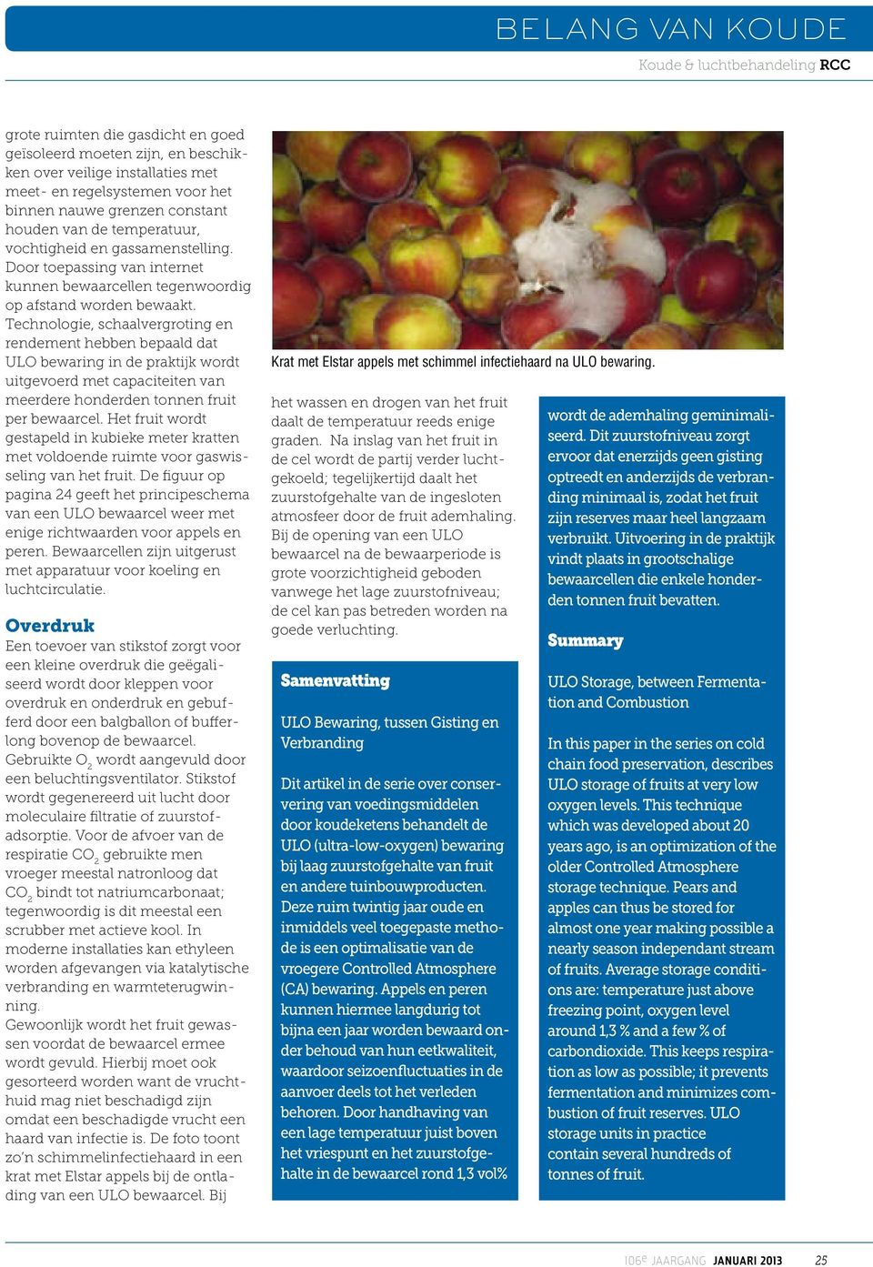 Technologie, schaalvergroting en rendement hebben bepaald dat ULO bewaring in de praktijk wordt uitgevoerd met capaciteiten van meerdere honderden tonnen fruit per bewaarcel.