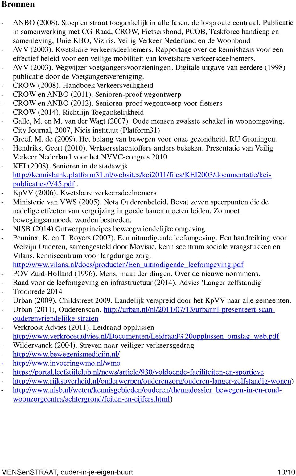 Kwetsbare verkeersdeelnemers. Rapportage over de kennisbasis voor een effectief beleid voor een veilige mobiliteit van kwetsbare verkeersdeelnemers. - AVV (2003). Wegwijzer voetgangersvoorzieningen.