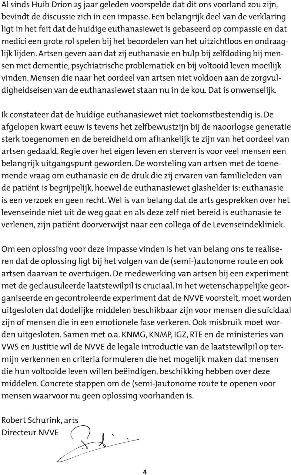 lijden. Artsen geven aan dat zij euthanasie en hulp bij zelfdoding bij mensen met dementie, psychiatrische problematiek en bij voltooid leven moeilijk vinden.