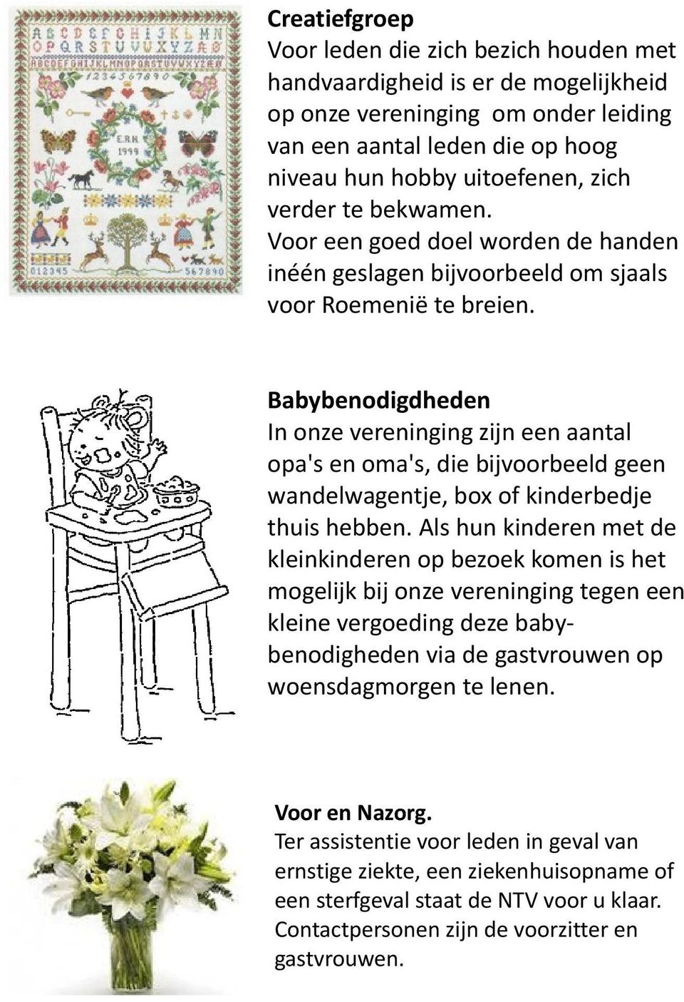 Babybenodigdheden In onze vereninging zijn een aantal opa's en oma's, die bijvoorbeeld geen wandelwagentje, box of kinderbedje thuis hebben.