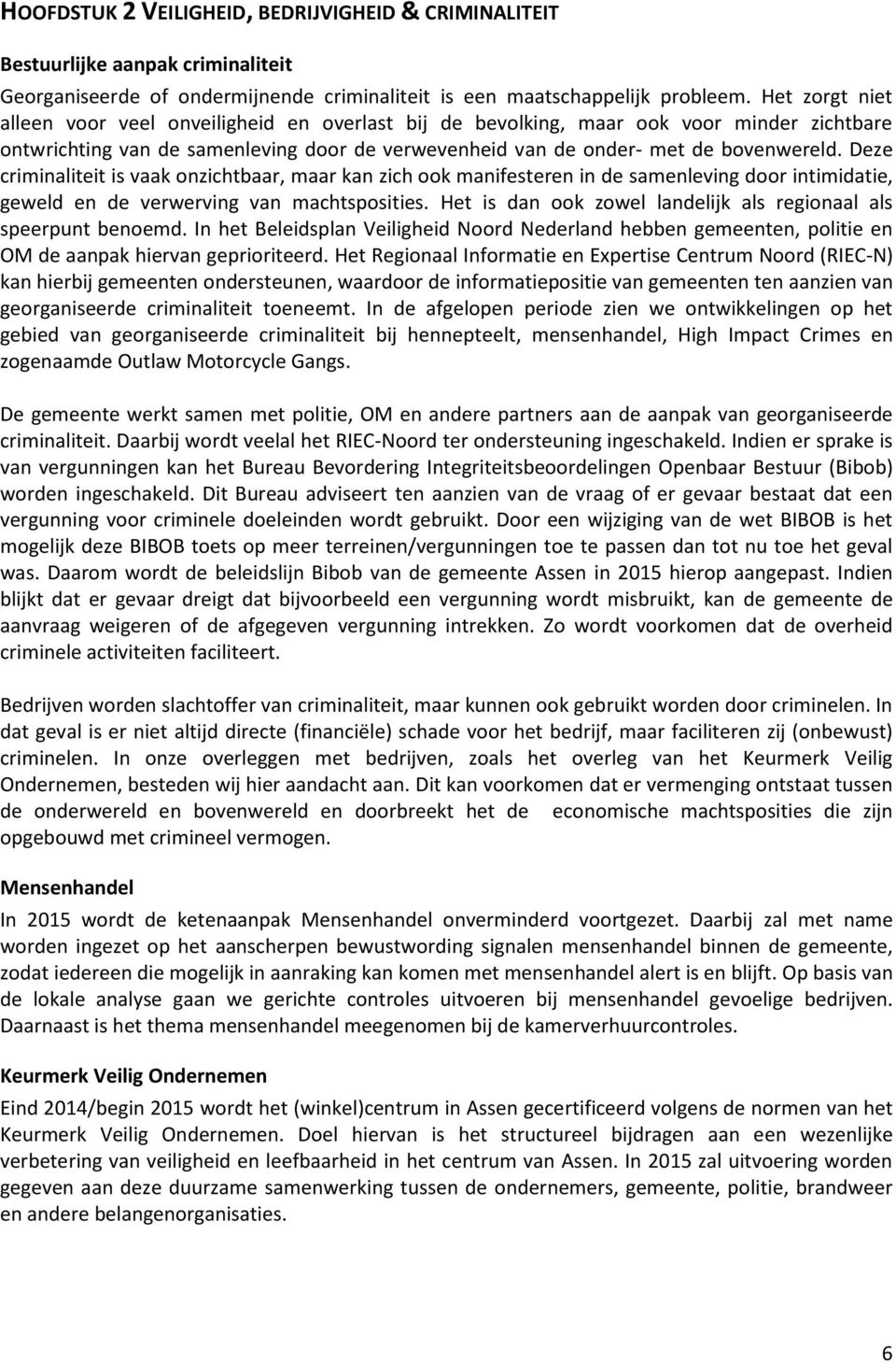 Deze criminaliteit is vaak onzichtbaar, maar kan zich ook manifesteren in de samenleving door intimidatie, geweld en de verwerving van machtsposities.