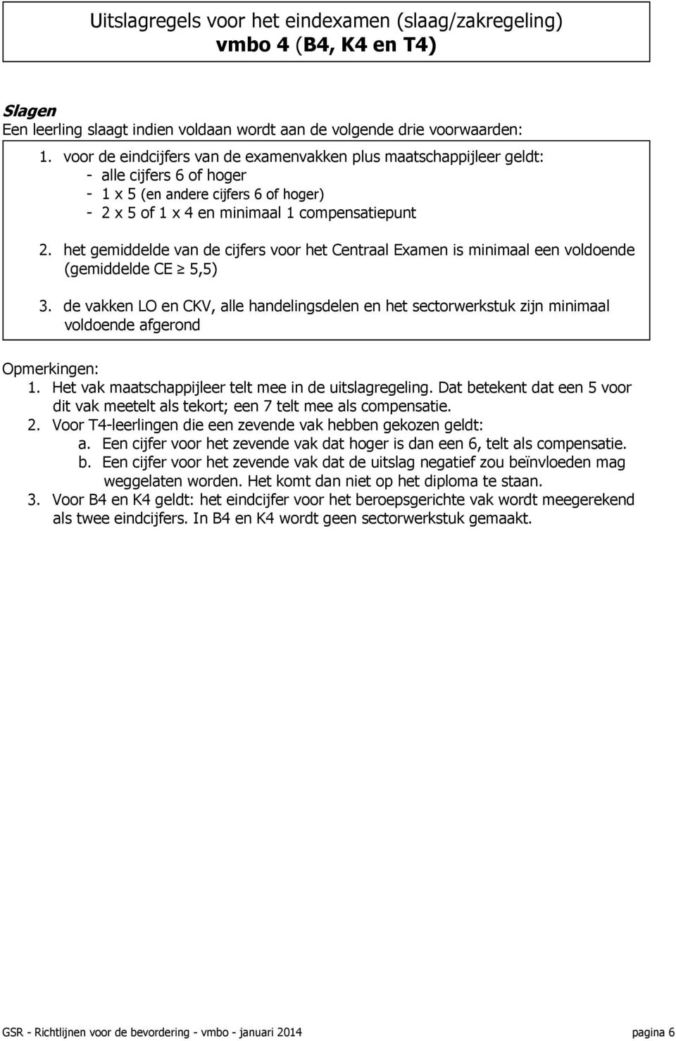 het gemiddelde van de cijfers voor het Centraal Examen is minimaal een voldoende (gemiddelde CE 5,5) 3.