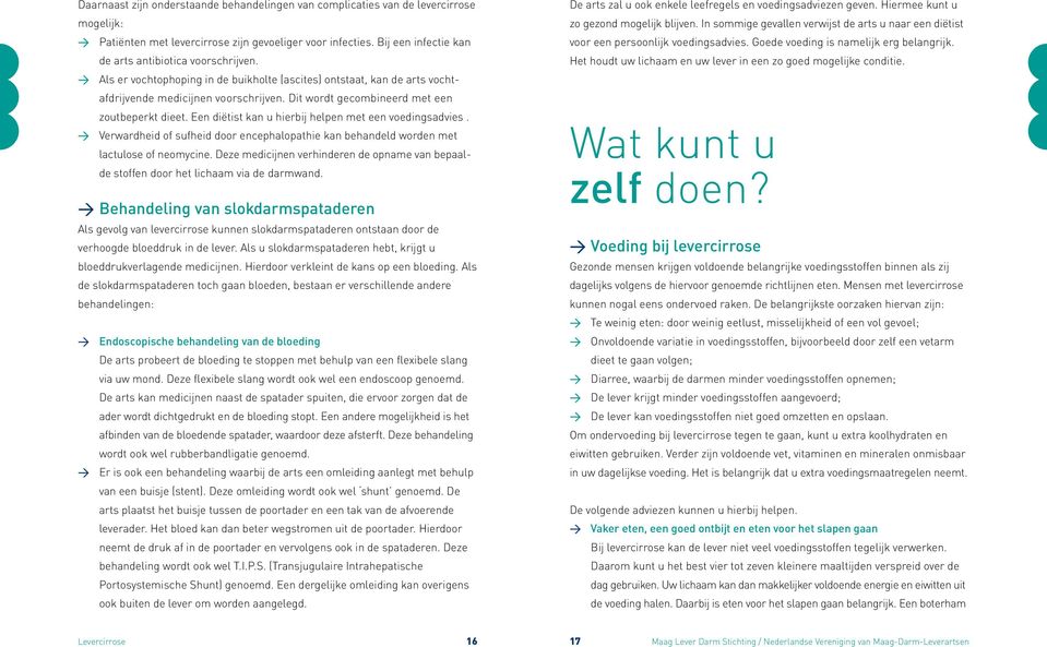 Dit wordt gecombineerd met een zout beperkt dieet. Een diëtist kan u hierbij helpen met een voedingsadvies. Verwardheid of sufheid door encephalopathie kan behandeld worden met lactulose of neomycine.