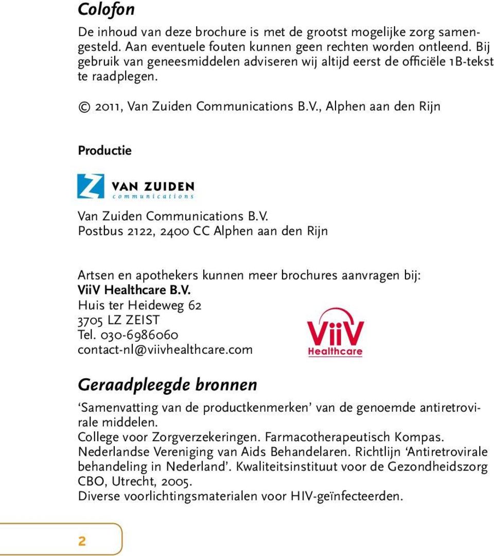 n Zuiden Communications B.V., Alphen aan den Rijn Productie Van Zuiden Communications B.V. Postbus 2122, 2400 CC Alphen aan den Rijn Artsen en apothekers kunnen meer brochures aanvragen bij: ViiV Healthcare B.