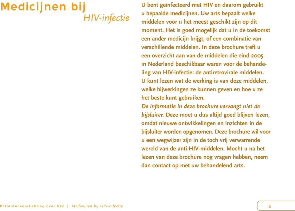 In deze brochure treft u een overzicht aan van de middelen die eind 2005 in Nederland beschikbaar waren voor de behandeling van HIV-infectie: de antiretrovirale middelen.