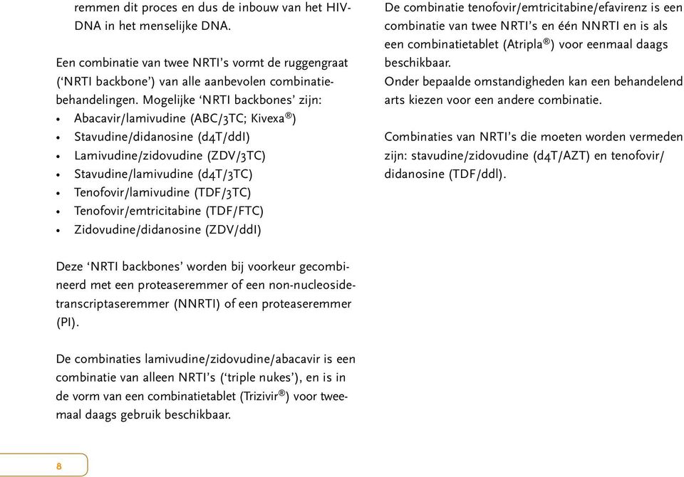 Tenofovir/emtricitabine (TDF/FTC) Zidovudine/didanosine (ZDV/ddI) De combinatie tenofovir/emtricitabine/efavirenz is een combinatie van twee NRTI s en één NNRTI en is als een combinatietablet
