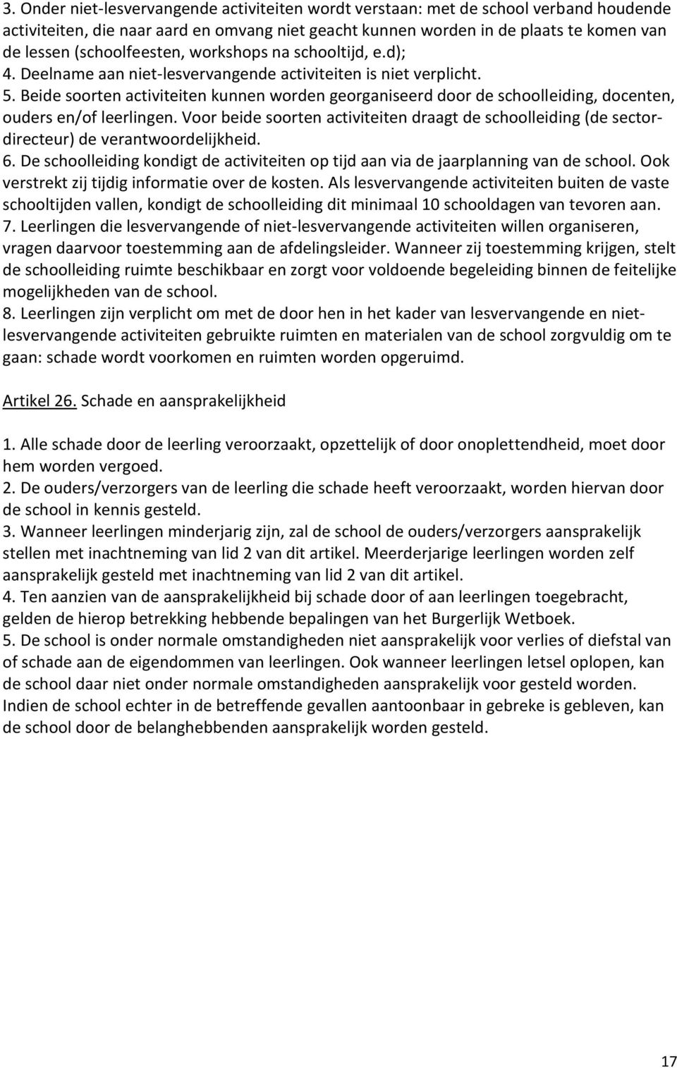 Beide soorten activiteiten kunnen worden georganiseerd door de schoolleiding, docenten, ouders en/of leerlingen.