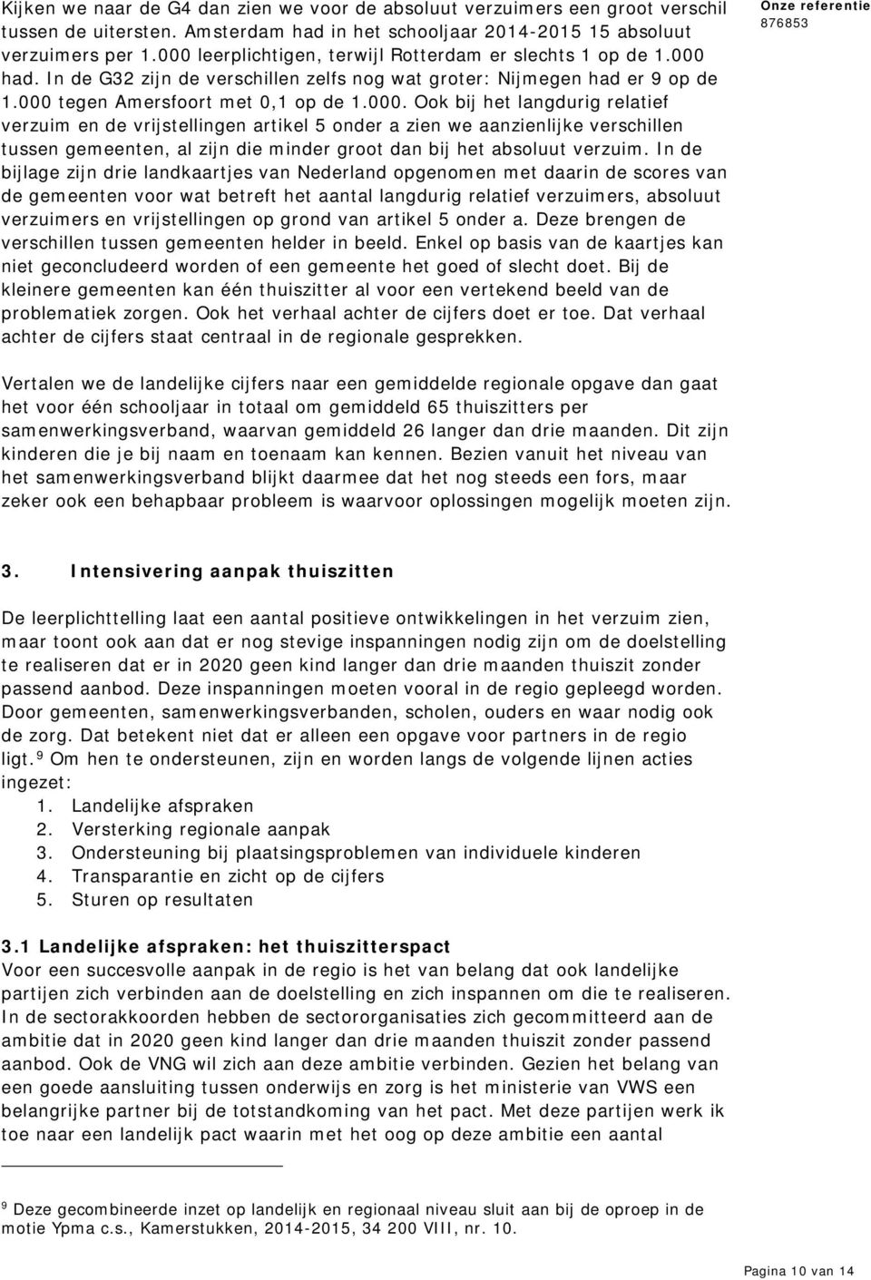 In de bijlage zijn drie landkaartjes van Nederland opgenomen met daarin de scores van de gemeenten voor wat betreft het aantal langdurig relatief verzuimers, absoluut verzuimers en vrijstellingen op