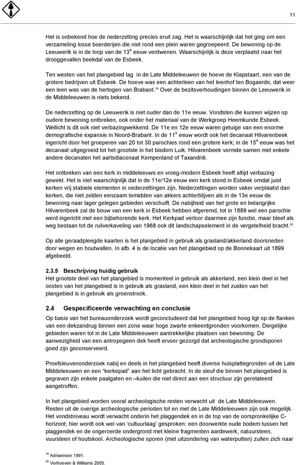 Ten westen van het plangebied lag in de Late Middeleeuwen de hoeve de Klapstaart, een van de grotere bedrijven uit Esbeek.