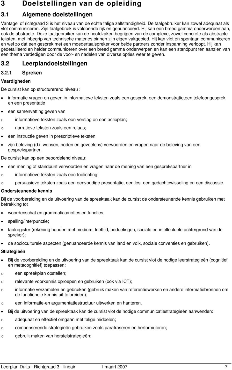 Deze taalgebruiker kan de hoofdzaken begrijpen van de complexe, zowel concrete als abstracte teksten, met inbegrip van technische materies binnen zijn eigen vakgebied.