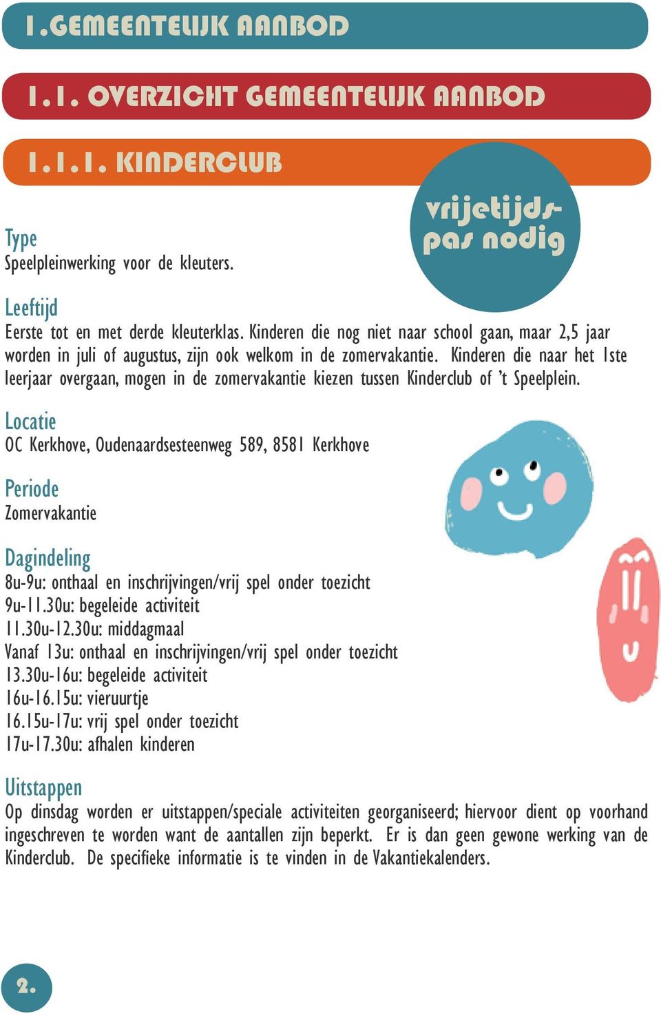 Kinderen die naar het 1ste leerjaar overgaan, mogen in de zomervakantie kiezen tussen Kinderclub of t Speelplein.