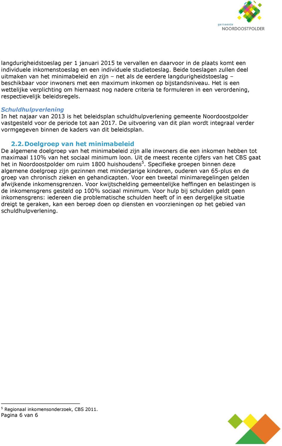 Het is een wettelijke verplichting om hiernaast nog nadere criteria te formuleren in een verordening, respectievelijk beleidsregels.