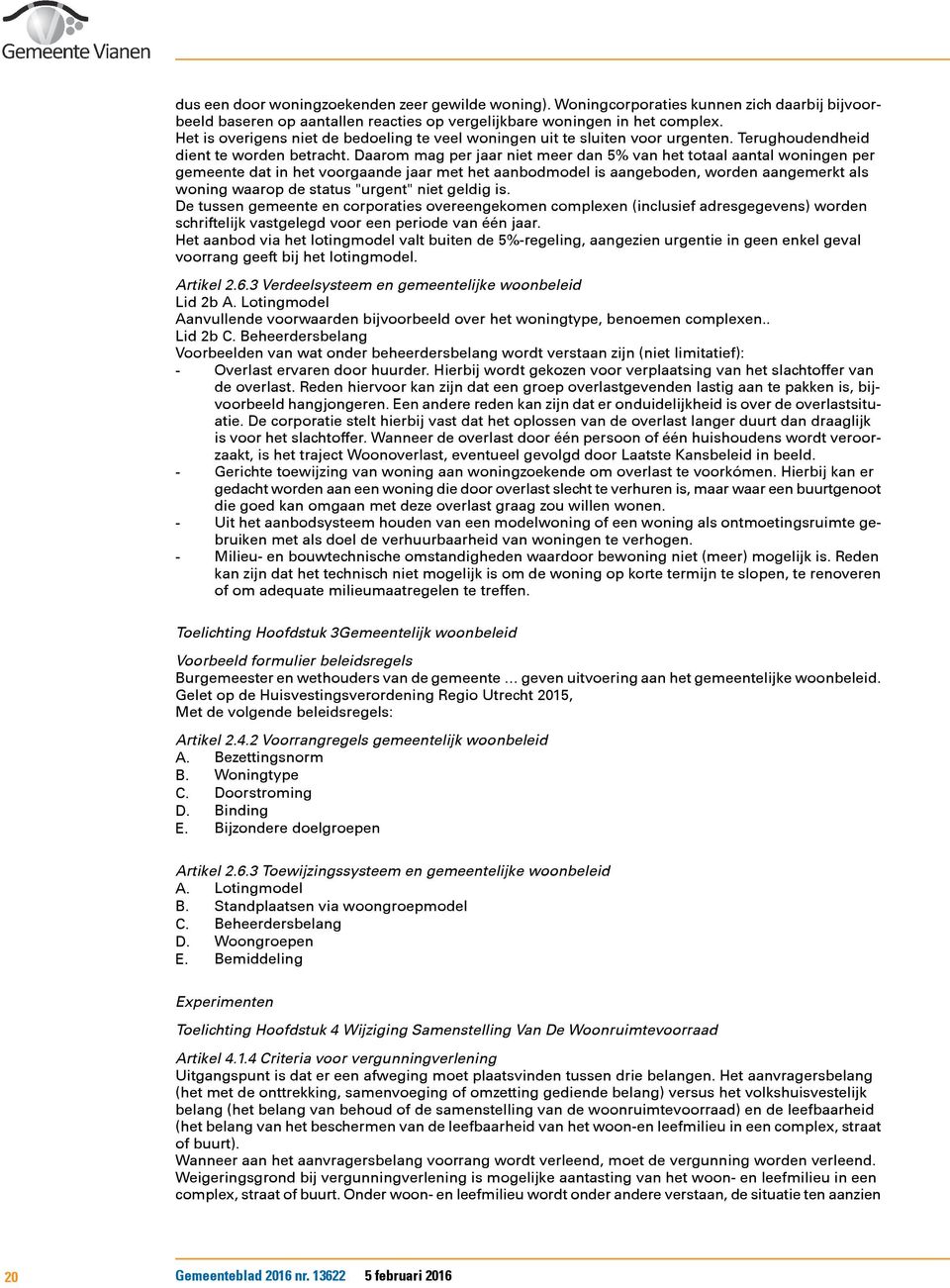 Daarom mag per jaar niet meer dan 5% van het totaal aantal woningen per gemeente dat in het voorgaande jaar met het aanbodmodel is aangeboden, worden aangemerkt als woning waarop de status "urgent"