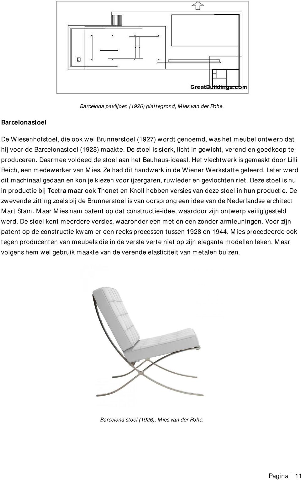 De stoel is sterk, licht in gewicht, verend en goedkoop te produceren. Daarmee voldeed de stoel aan het Bauhaus-ideaal. Het vlechtwerk is gemaakt door Lilli Reich, een medewerker van Mies.
