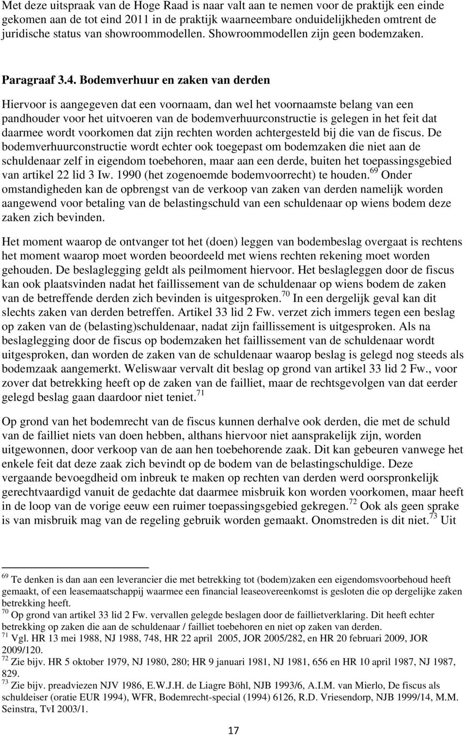 Bodemverhuur en zaken van derden Hiervoor is aangegeven dat een voornaam, dan wel het voornaamste belang van een pandhouder voor het uitvoeren van de bodemverhuurconstructie is gelegen in het feit