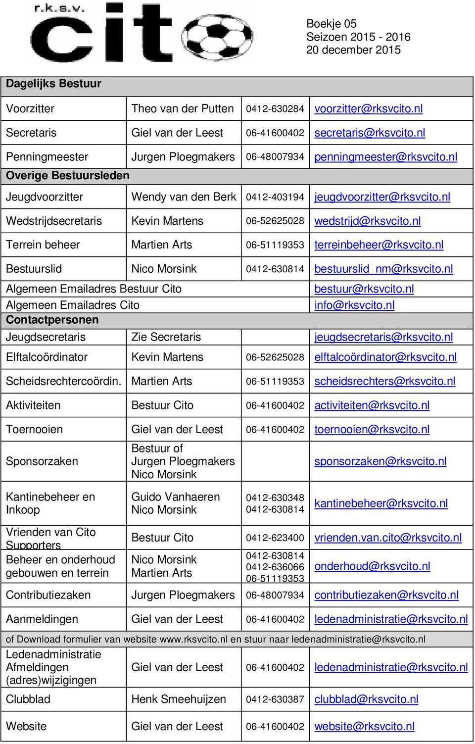 nl Wedstrijdsecretaris Kevin Martens 06-52625028 wedstrijd@rksvcito.nl Terrein beheer Martien Arts 06-51119353 terreinbeheer@rksvcito.nl Bestuurslid Nico Morsink 0412-630814 bestuurslid_nm@rksvcito.