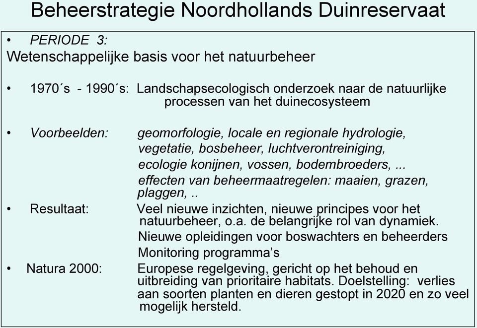 .. effecten van beheermaatregelen: maaien, grazen, plaggen,.. Resultaat: Veel nieuwe inzichten, nieuwe principes voor het natuurbeheer, o.a. de belangrijke rol van dynamiek.