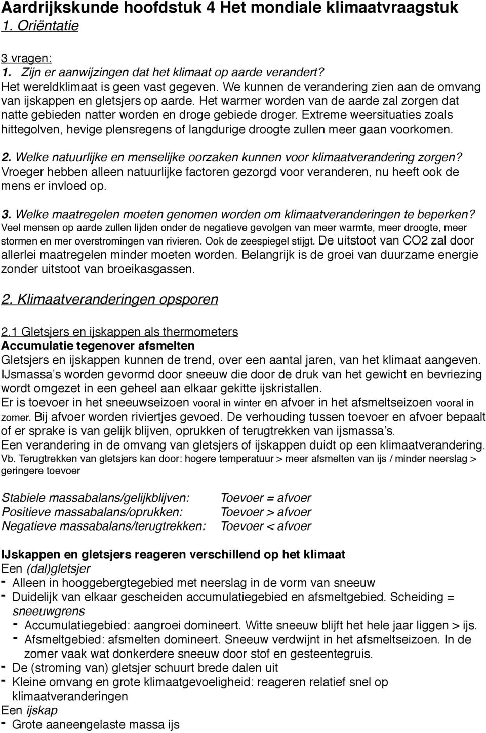 Extreme weersituaties zoals hittegolven, hevige plensregens of langdurige droogte zullen meer gaan voorkomen. 2. Welke natuurlijke en menselijke oorzaken kunnen voor klimaatverandering zorgen?