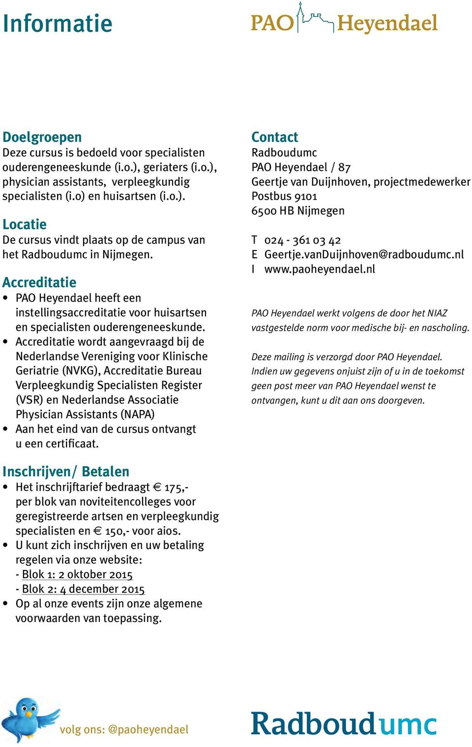 Accreditatie wordt aangevraagd bij de Nederlandse Vereniging voor Klinische Geriatrie (NVKG), Accreditatie Bureau Verpleegkundig Specialisten Register (VSR) en Nederlandse Associatie Physician