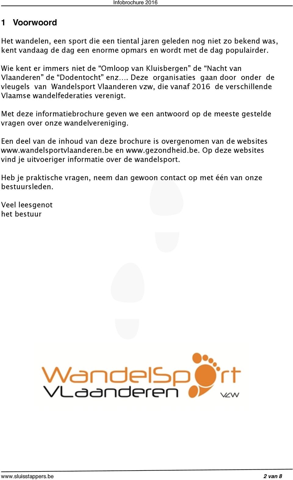 Deze organisaties gaan door onder de vleugels van Wandelsport Vlaanderen vzw, die vanaf 2016 de verschillende Vlaamse wandelfederaties verenigt.