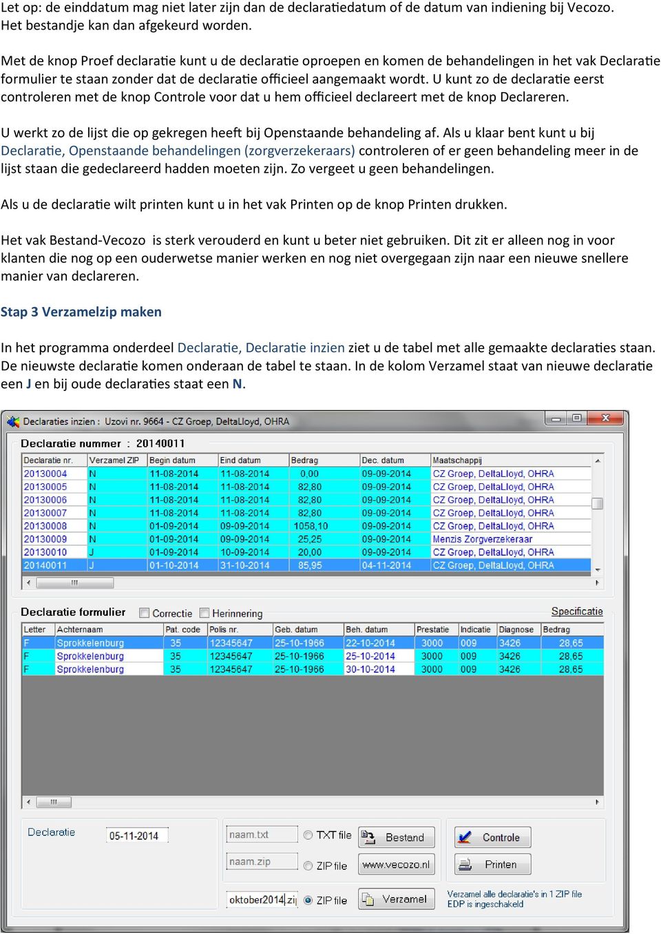 U kunt zo de declaratie eerst controleren met de knop Controle voor dat u hem officieel declareert met de knop Declareren. U werkt zo de lijst die op gekregen heeft bij Openstaande behandeling af.