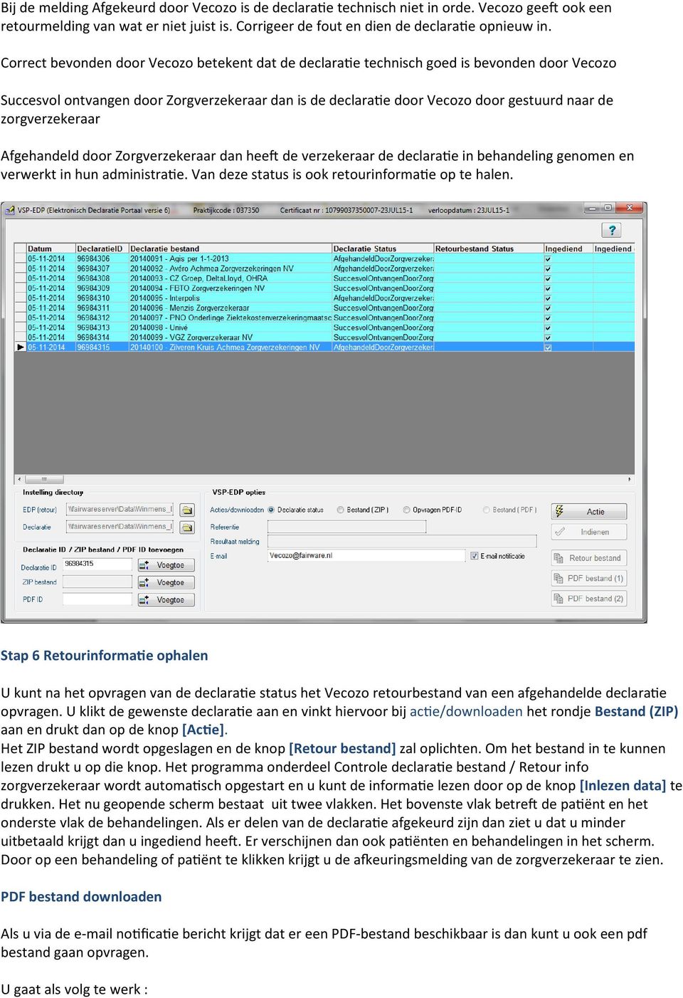 zorgverzekeraar Afgehandeld door Zorgverzekeraar dan heeft de verzekeraar de declaratie in behandeling genomen en verwerkt in hun administratie. Van deze status is ook retourinformatie op te halen.