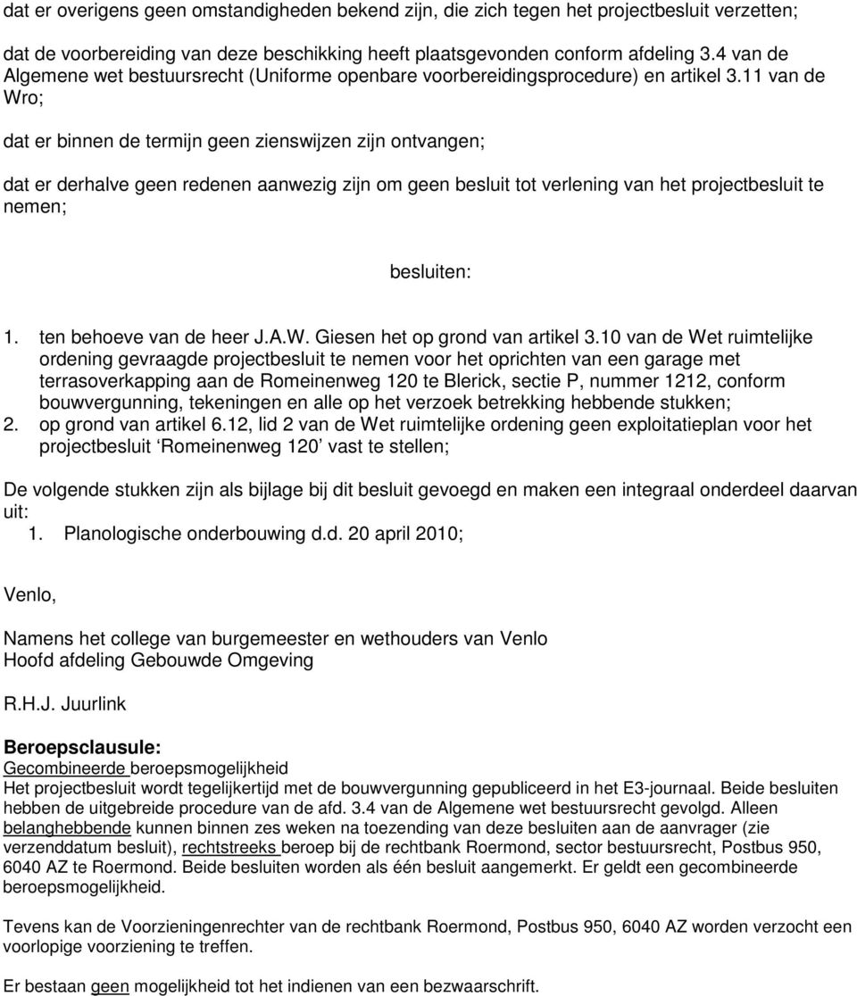 11 van de Wro; dat er binnen de termijn geen zienswijzen zijn ontvangen; dat er derhalve geen redenen aanwezig zijn om geen besluit tot verlening van het projectbesluit te nemen; besluiten: 1.