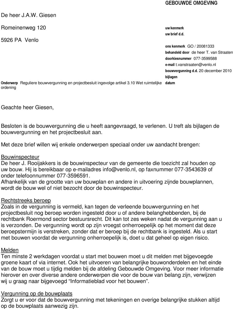 U treft als bijlagen de bouwvergunning en het projectbesluit aan. Met deze brief willen wij enkele onderwerpen speciaal onder uw aandacht brengen: Bouwinspecteur De heer J.