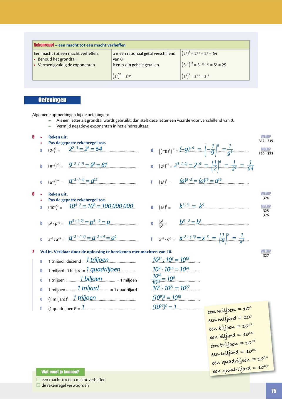 verschillend vn 0. Vermijd negtieve exponenten in het eindresultt. 5 Reken uit. Ps de gepste rekenregel toe. ( ) 3... 3 6 64 ( g) 6 ( 1 g ) 6 1 d ( ( g ) ) 3... g 6 317-319 30-33 b ( 9 ) 1.