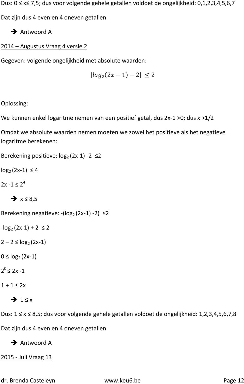 logaritme berekenen: Berekening positieve: log 2 (2x-1) -2 2 log 2 (2x-1) 4 2x -1 2 4 x 8,5 Berekening negatieve: -(log 2 (2x-1) -2) 2 -log 2 (2x-1) + 2 2 2 2 log 2 (2x-1) 0 log 2 (2x-1) 2 0 2x -1