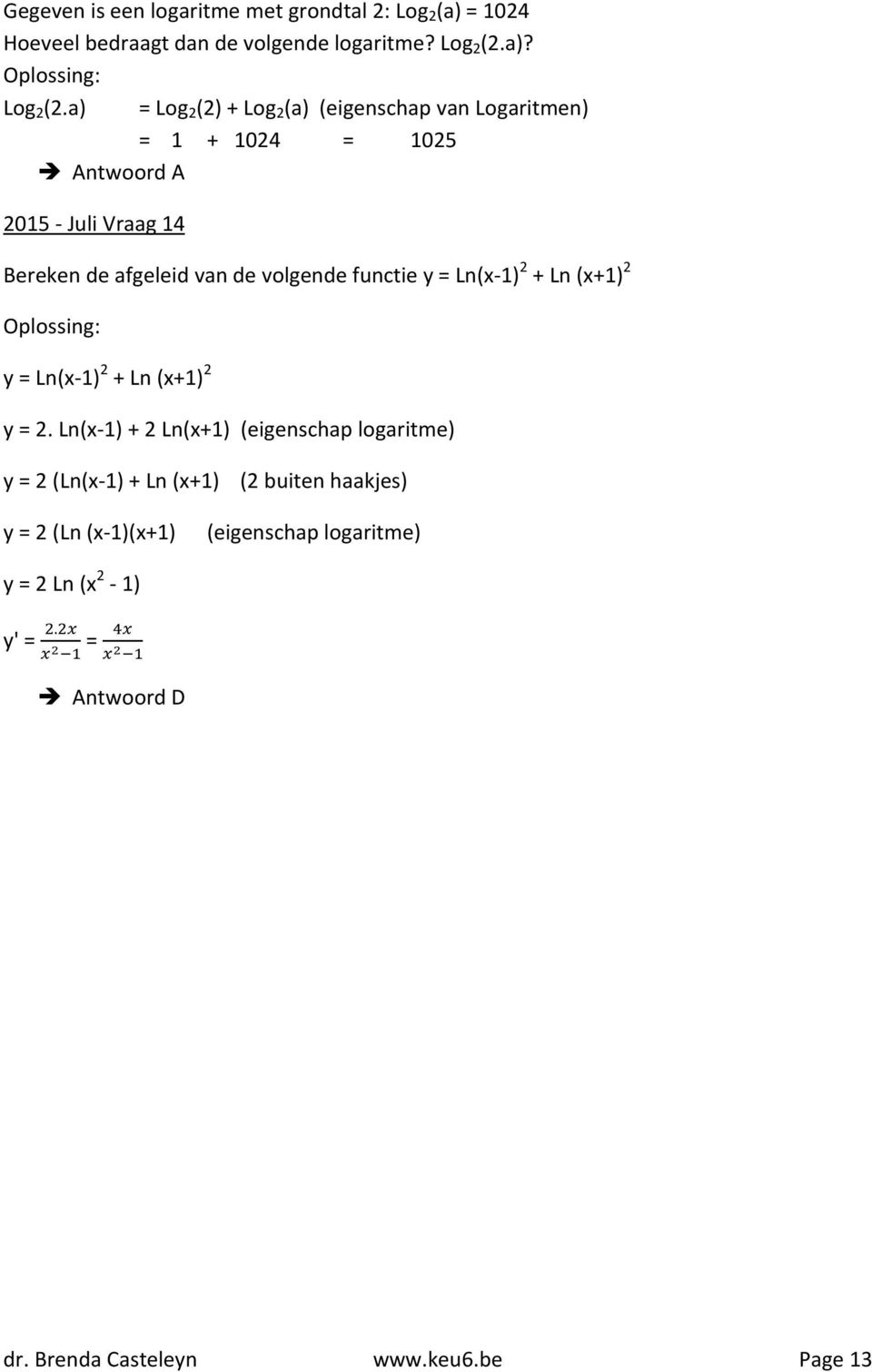 a) = Log 2 (2) + Log 2 (a) (eigenschap van Logaritmen) = 1 + 1024 = 1025 2015 - Juli Vraag 14 Bereken de afgeleid van de volgende