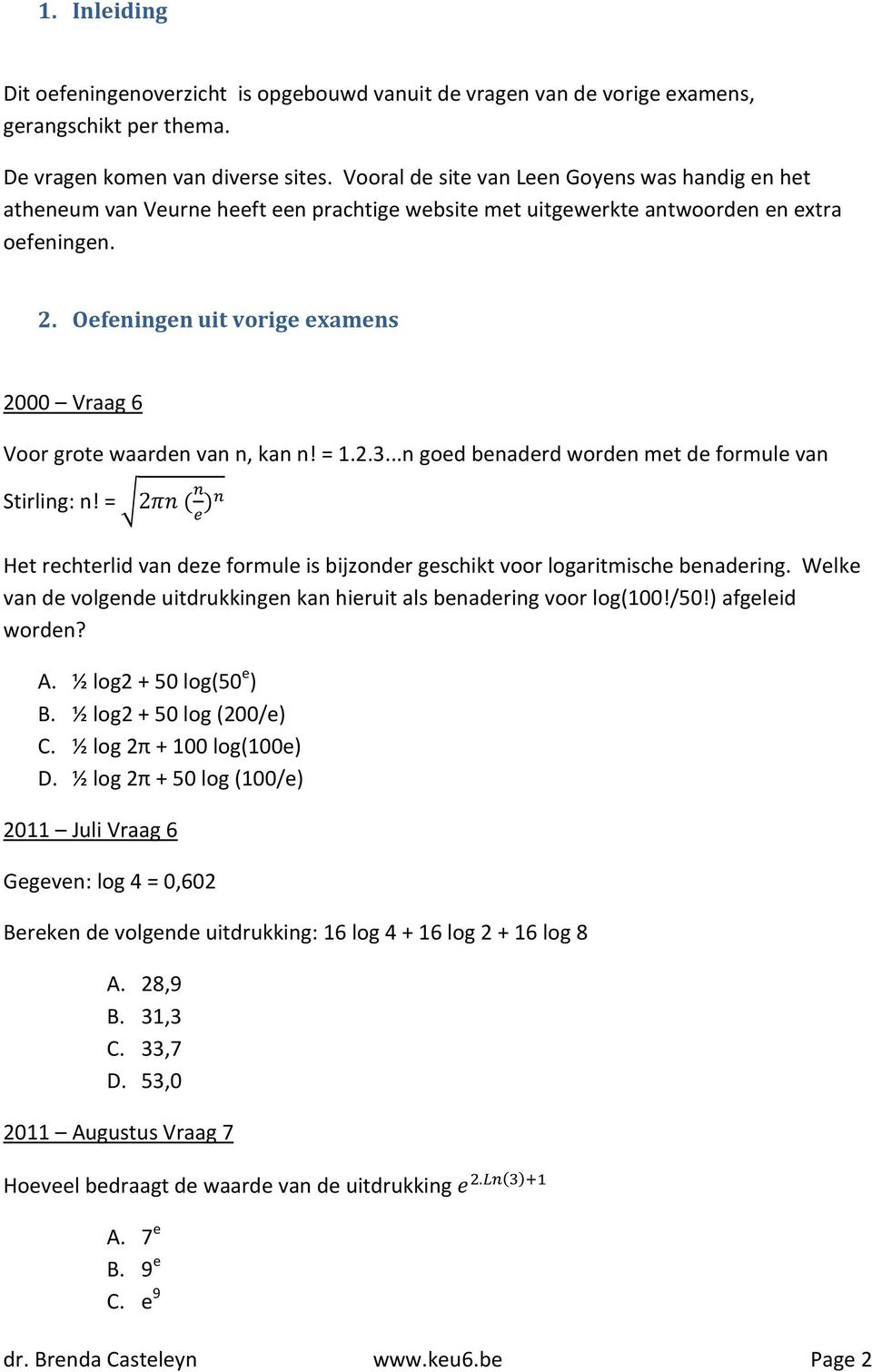 Oefeningen uit vorige examens 2000 Vraag 6 Voor grote waarden van n, kan n! = 1.2.3...n goed benaderd worden met de formule van Stirling: n!