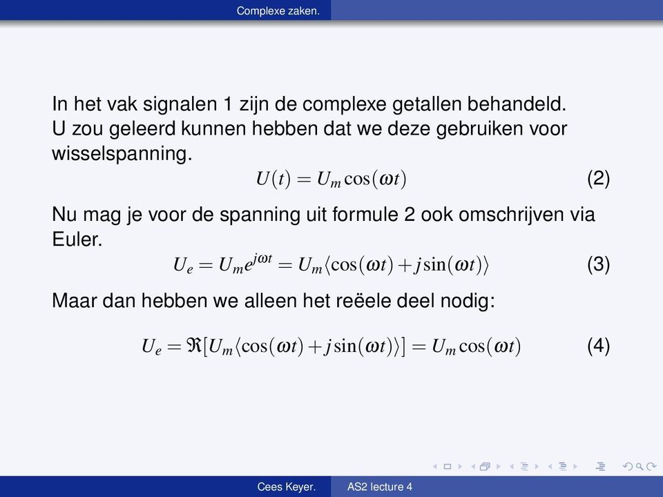U(t) = U m cos(ωt) (2) Nu mag je voor de spanning uit formule 2 ook omschrijven via Euler.