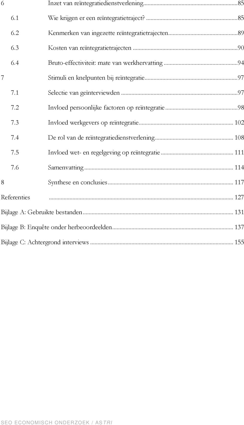 1 Selectie van geïnterviewden...97 7.2 Invloed persoonlijke factoren op reïntegratie...98 7.3 Invloed werkgevers op reïntegratie... 102 7.4 De rol van de reïntegratiedienstverlening.