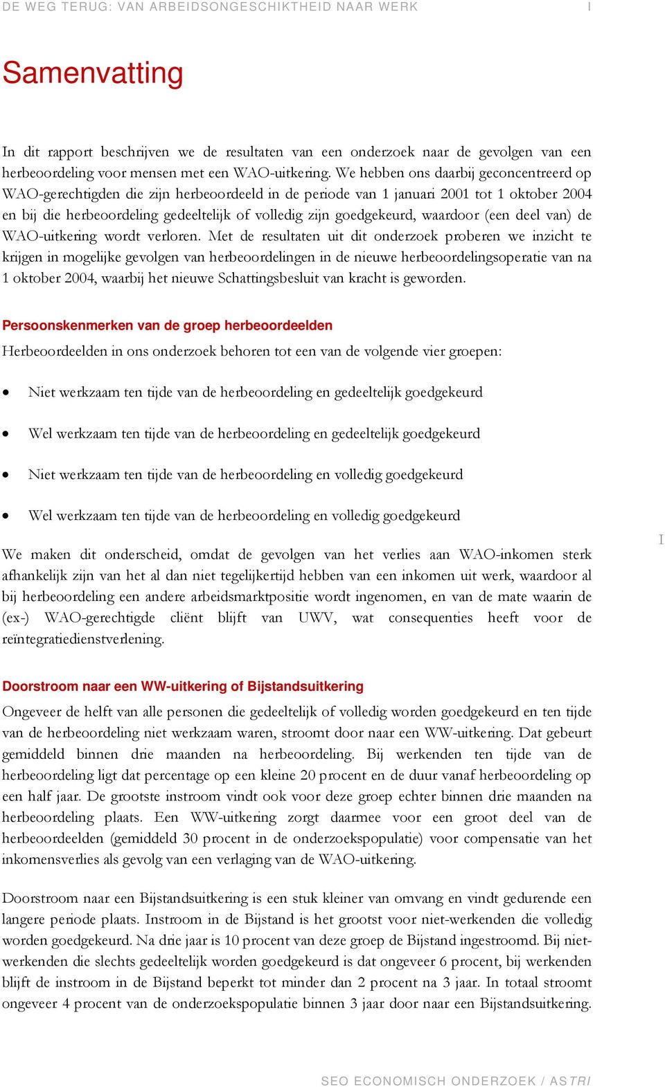 We hebben ons daarbij geconcentreerd op WAO-gerechtigden die zijn herbeoordeeld in de periode van 1 januari 2001 tot 1 oktober 2004 en bij die herbeoordeling gedeeltelijk of volledig zijn