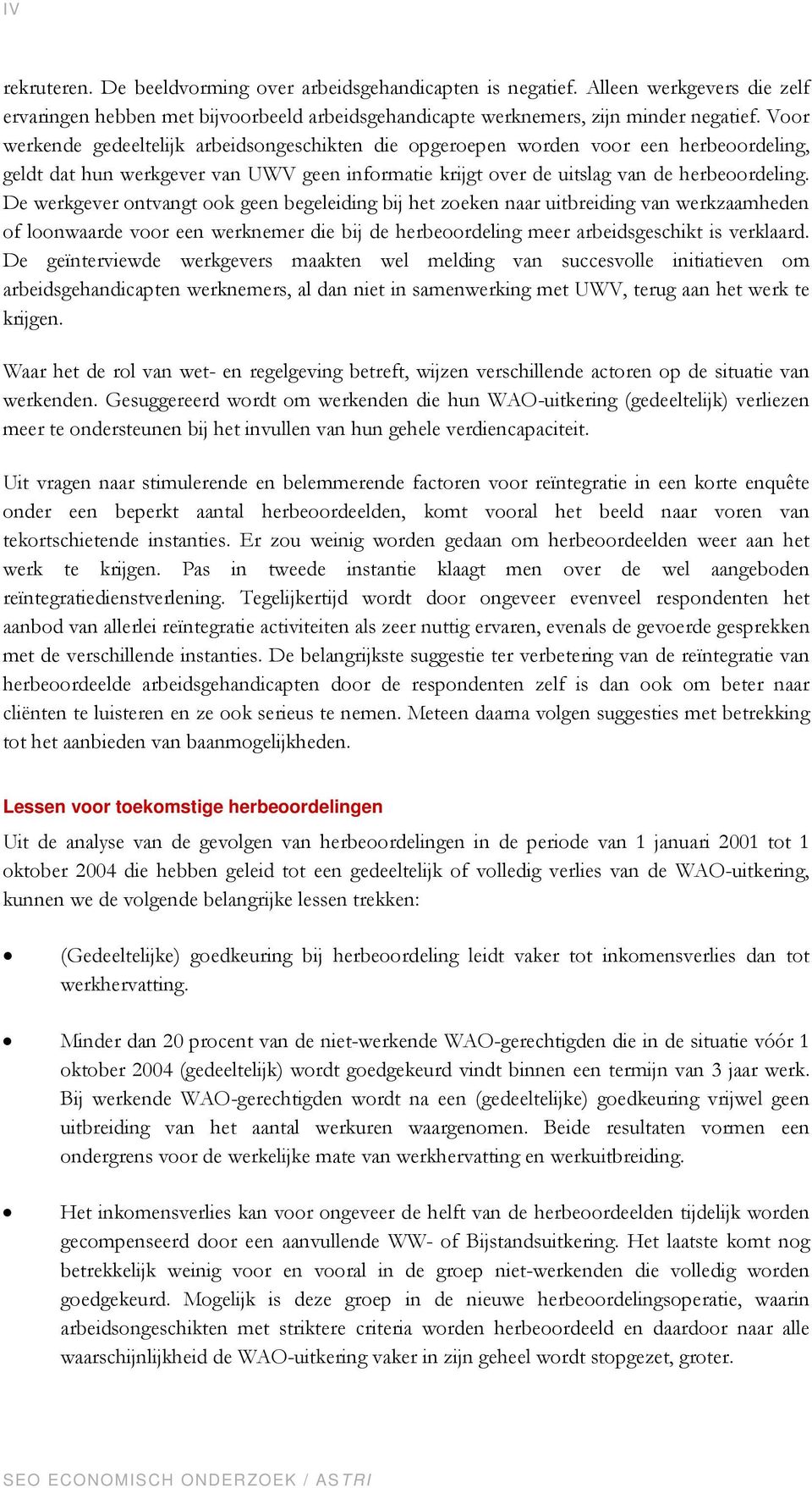 De werkgever ontvangt ook geen begeleiding bij het zoeken naar uitbreiding van werkzaamheden of loonwaarde voor een werknemer die bij de herbeoordeling meer arbeidsgeschikt is verklaard.