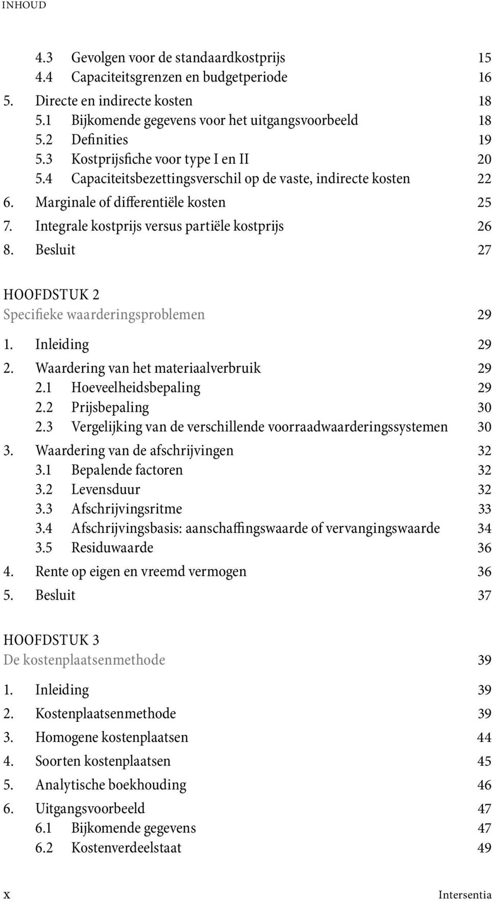 Besluit 27 HOOFDSTUK 2 Specifieke waarderingsproblemen 29 1. Inleiding 29 2. Waardering van het materiaalverbruik 29 2.1 Hoeveelheidsbepaling 29 2.2 Prijsbepaling 30 2.